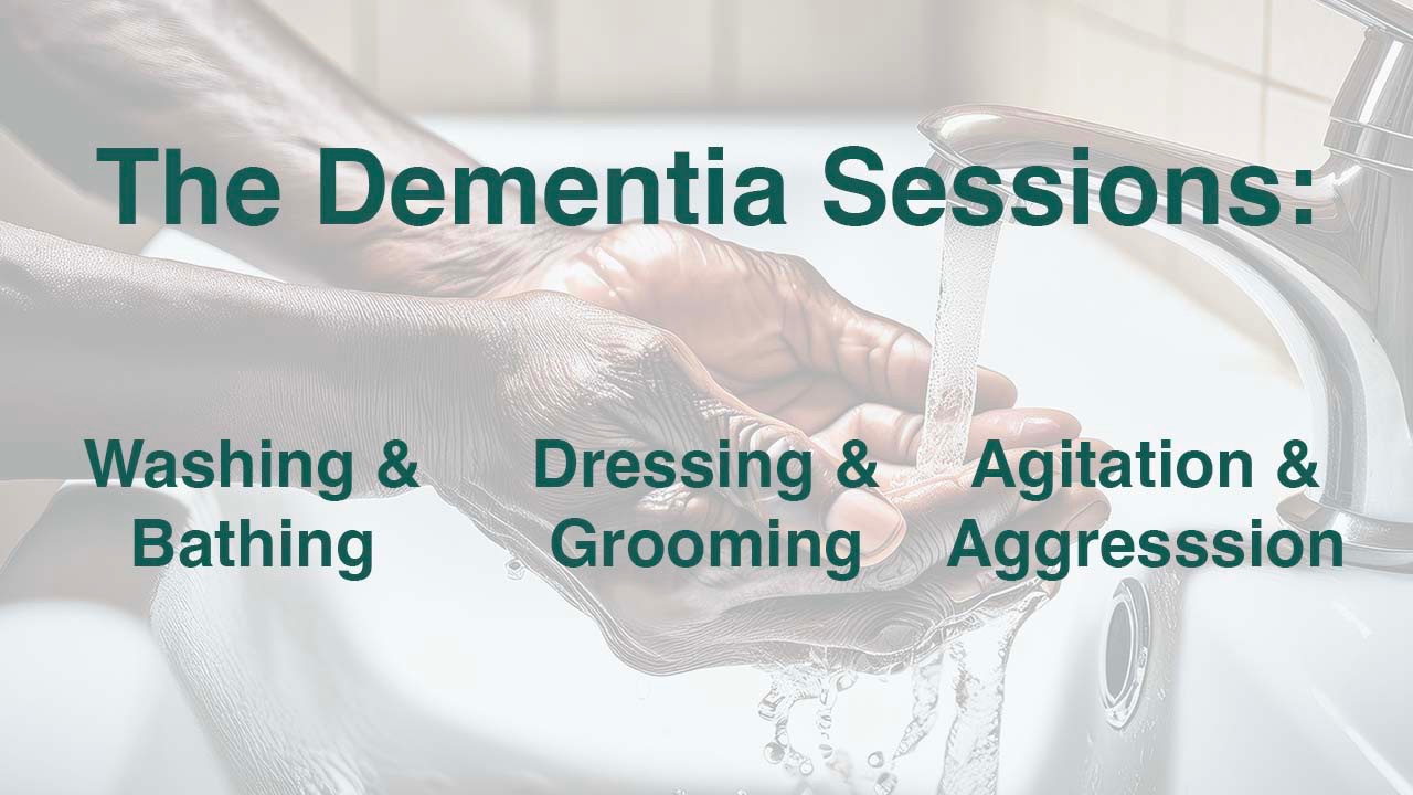 The Dementia Sessions: Washing and Bathing, Dressing and Grooming, and Agitation and Aggression